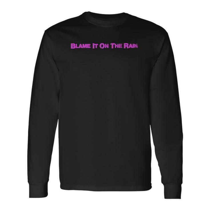 Blame It On The Rain Long Sleeve T-Shirt T-Shirt