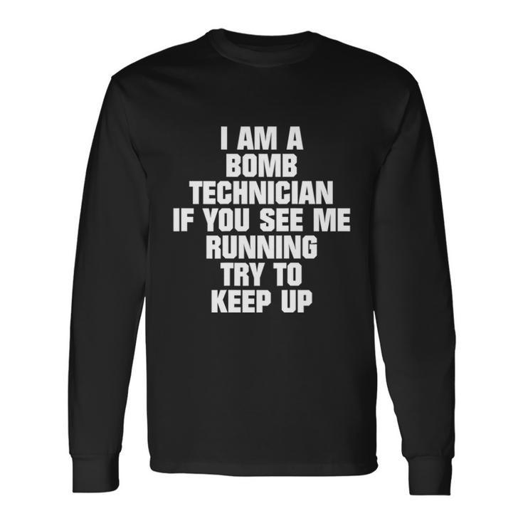 I Am A Bomb Technician If You See Me Running On Back Long Sleeve T-Shirt