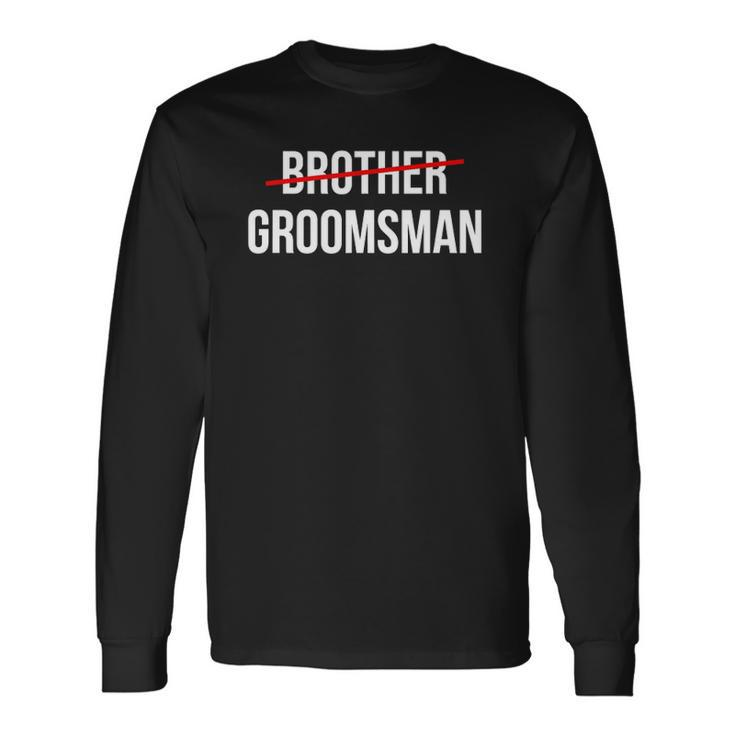From Brother To Groomsman Wedding Party Groomsmen Proposal Long Sleeve T-Shirt T-Shirt
