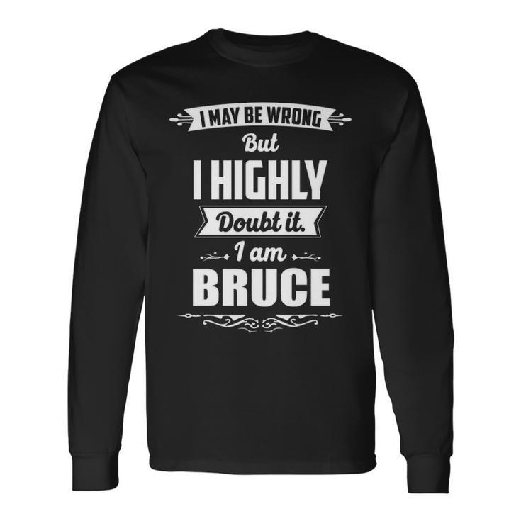 Bruce Name I May Be Wrong But I Highly Doubt It Im Bruce Long Sleeve T-Shirt