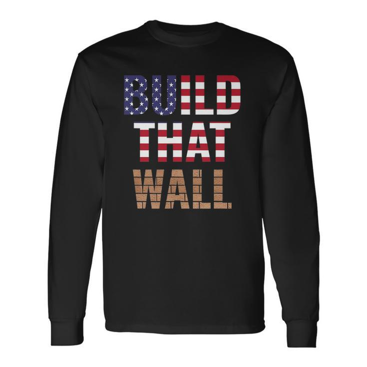Build That Wall Pro Trump Long Sleeve T-Shirt T-Shirt