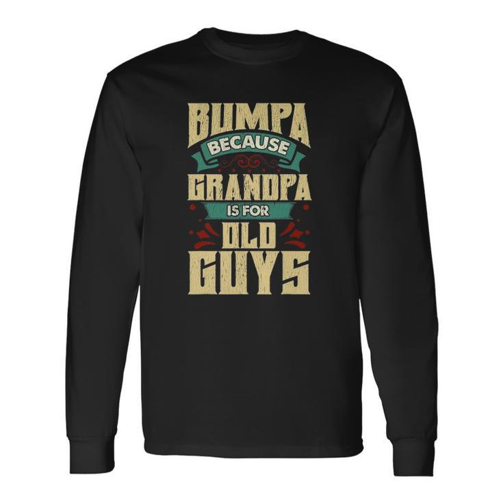 Bumpa Because Grandpa Is For Old Guys Fathers Day Long Sleeve T-Shirt T-Shirt