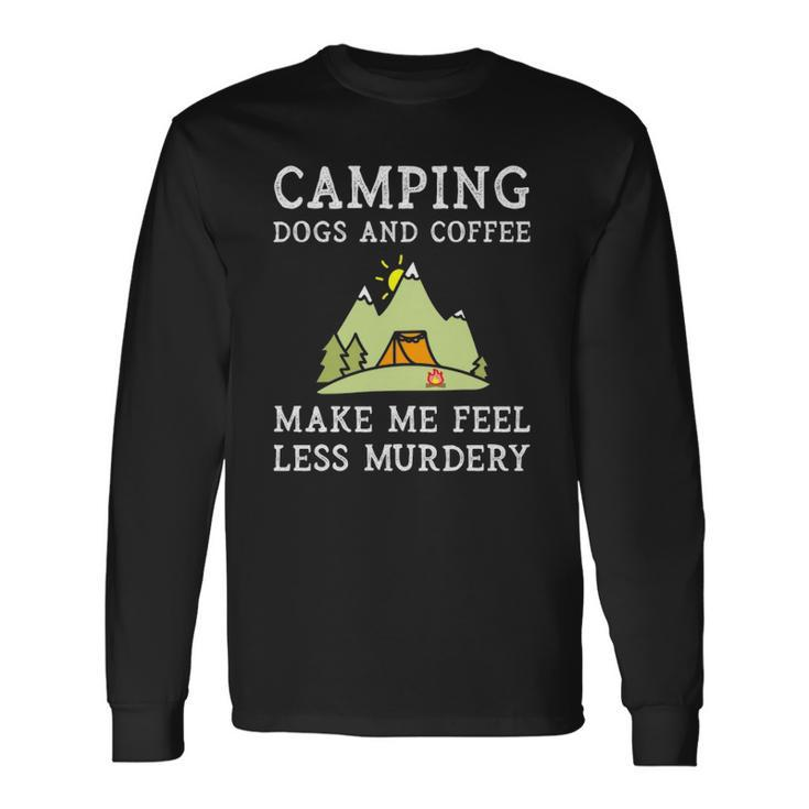 Camping Dogs Coffee Make Me Feel Less Murdery Camper Camp Long Sleeve T-Shirt T-Shirt