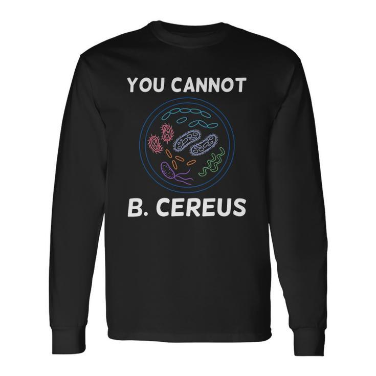 You Cannot B Cereus Organisms Biology Science Long Sleeve T-Shirt T-Shirt Gifts ideas