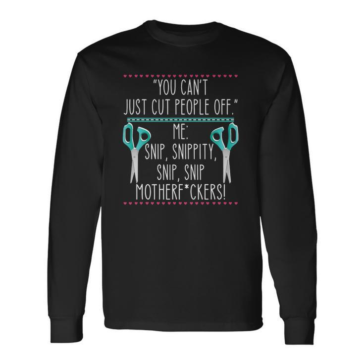 You Cant Just Cut People Off Quote Long Sleeve T-Shirt T-Shirt