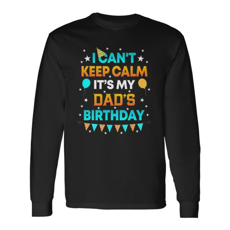 I Cant Keep Calm Its My Dad Birthday Party Long Sleeve T-Shirt T-Shirt
