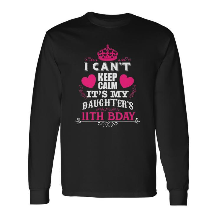 I Cant Keep Calm Its My Daughters 11Th Bday Long Sleeve T-Shirt T-Shirt