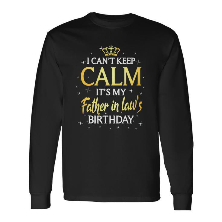 I Cant Keep Calm Its My Father In Law Birthday Bday Long Sleeve T-Shirt T-Shirt