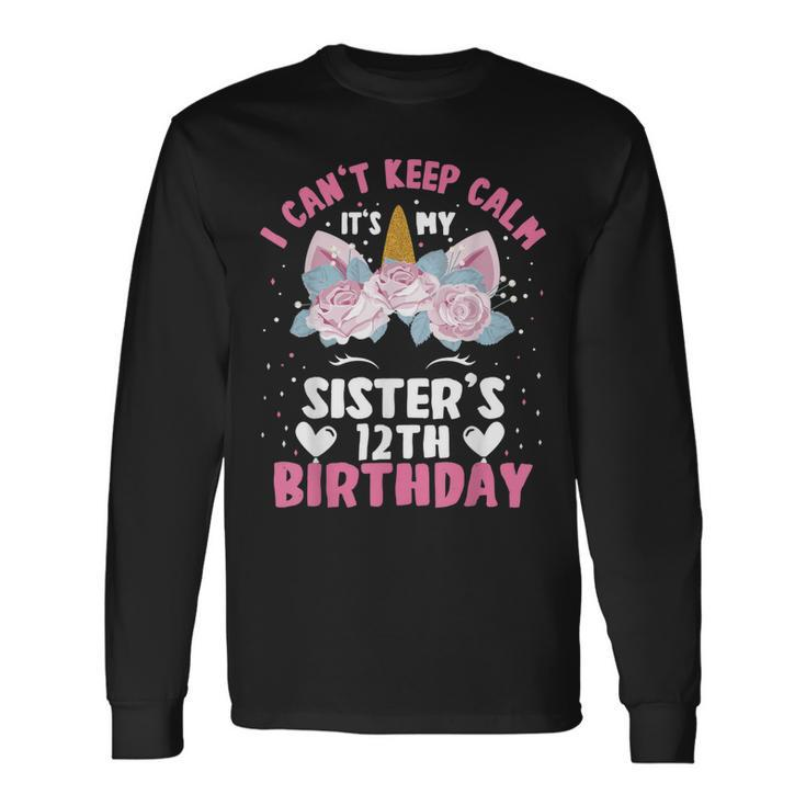 I Cant Keep Calm Its My Sister 12Th Birthday Unicorn Long Sleeve T-Shirt