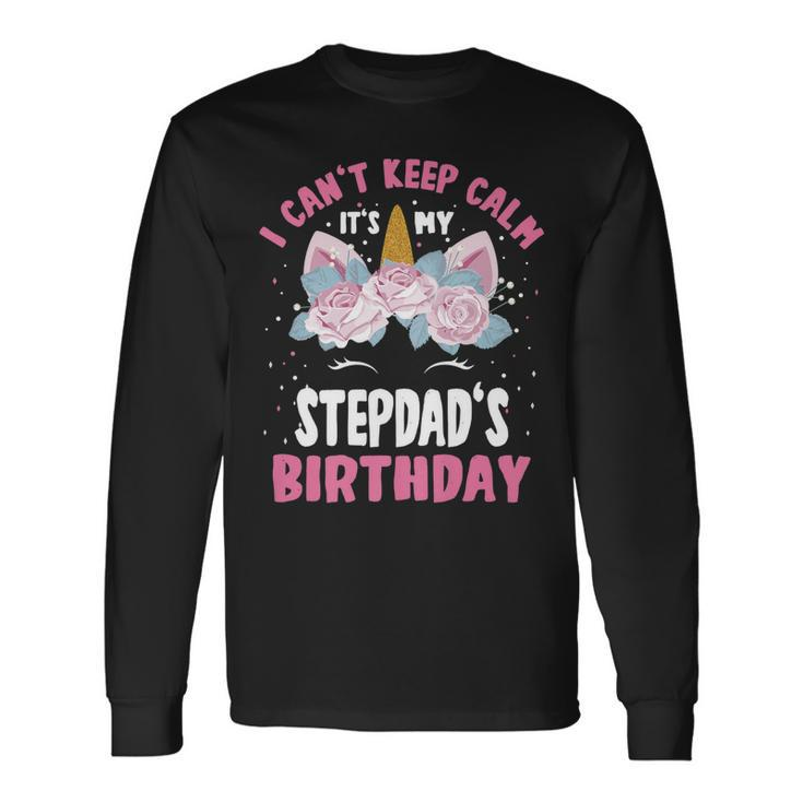 I Cant Keep Calm Its My Stepdad Birthday Bday Unicorn Long Sleeve T-Shirt