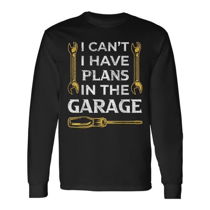 I Cant I Have Plans In The Garage Car Mechanic Dad Long Sleeve T-Shirt