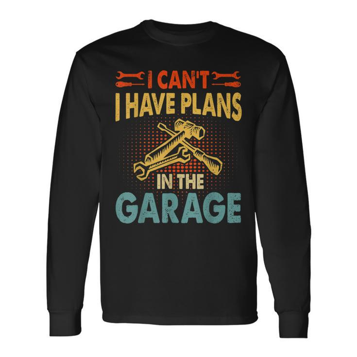 I Cant I Have Plans In The Garage Car Repair Mechanic V3 Long Sleeve T-Shirt
