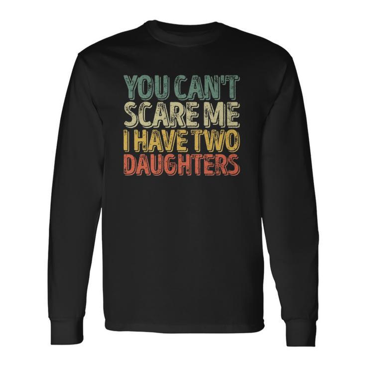 You Cant Scare Me I Have Two Daughters Christmas Long Sleeve T-Shirt T-Shirt