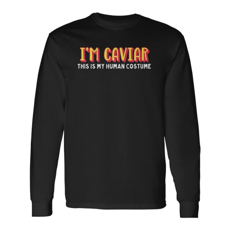 Im Caviar This Is My Human Costume Halloween Long Sleeve T-Shirt T-Shirt