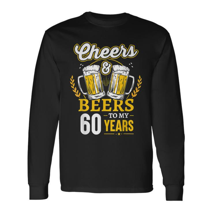 Cheers And Beers To My 60 Years 60Th Birthday Long Sleeve T-Shirt