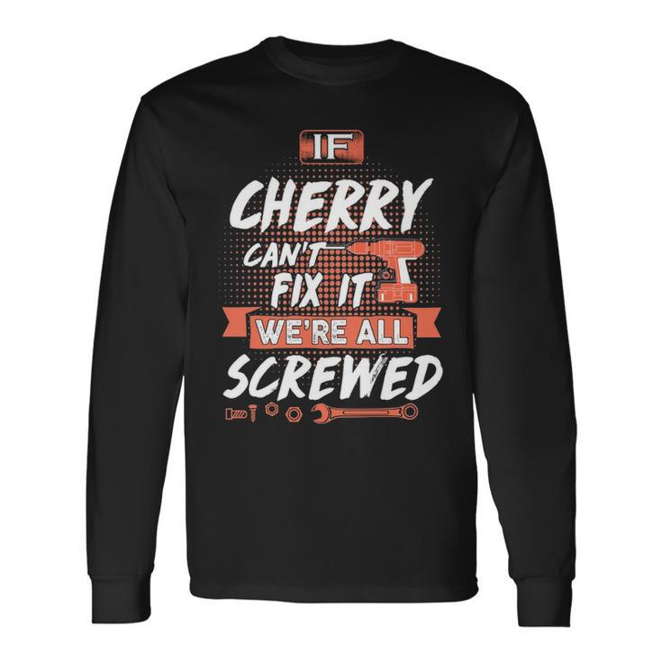 Cherry Name If Cherry Cant Fix It Were All Screwed Long Sleeve T-Shirt