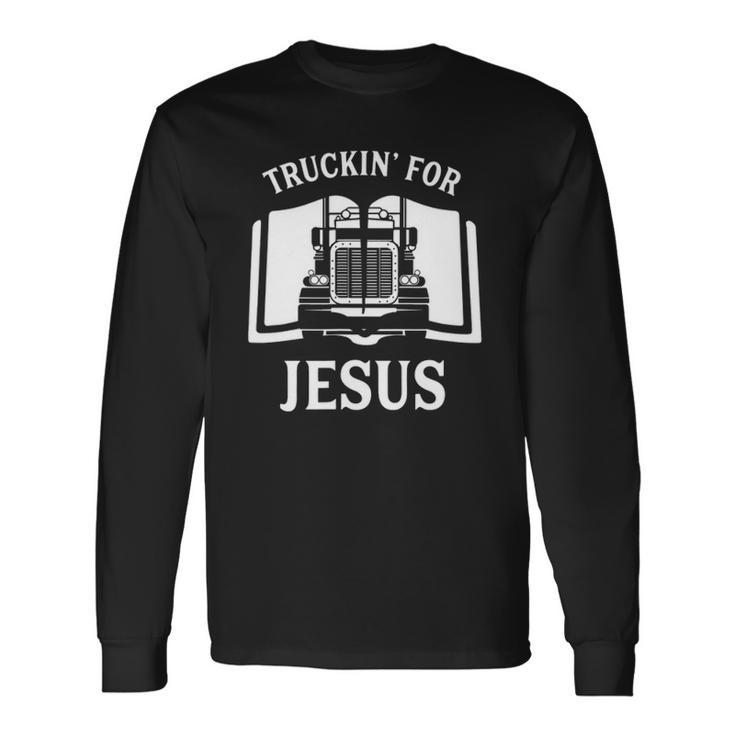 Christian Trucker Truckin For Jesus Truck Driver Long Sleeve T-Shirt