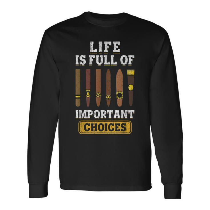 Cigars Smoker Life Is Full Of Important Choices Cigar Long Sleeve T-Shirt