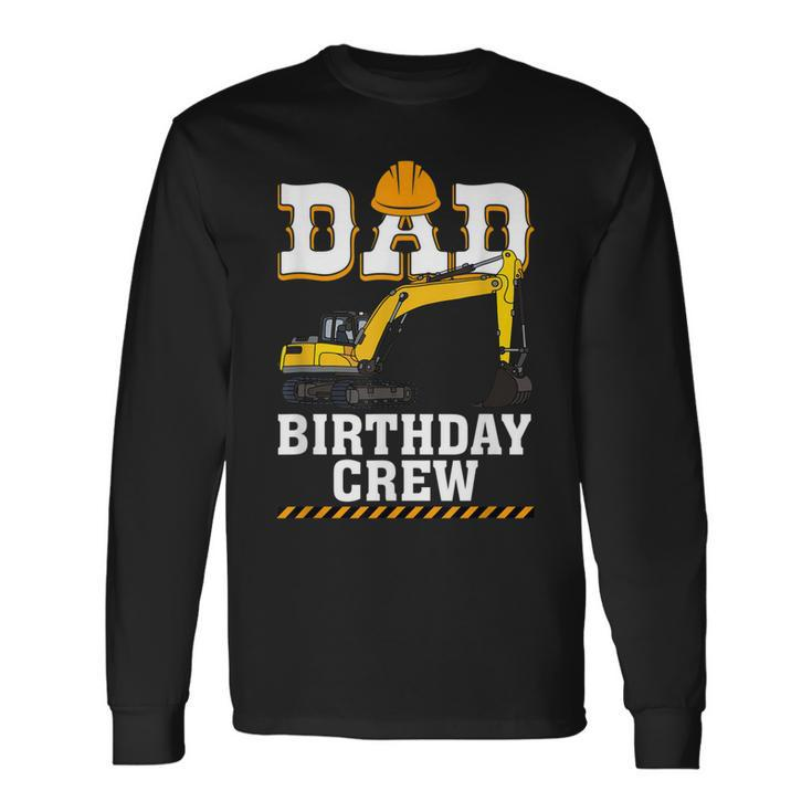 Construction Birthday Party Digger Dad Birthday Crew Long Sleeve T-Shirt