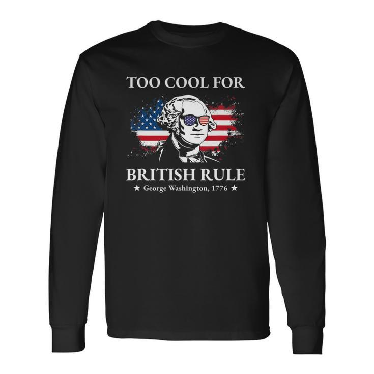 Too Cool For British Rule Fourth Of July Us American History Long Sleeve T-Shirt T-Shirt