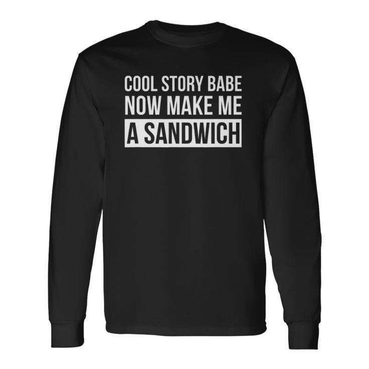 Cool Story Babe Now Make Me A Sandwich Birthday Long Sleeve T-Shirt T-Shirt
