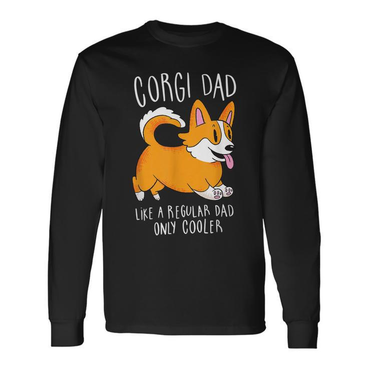 Corgi Dad Like A Regular Dad Only Cooler Corgi Long Sleeve T-Shirt