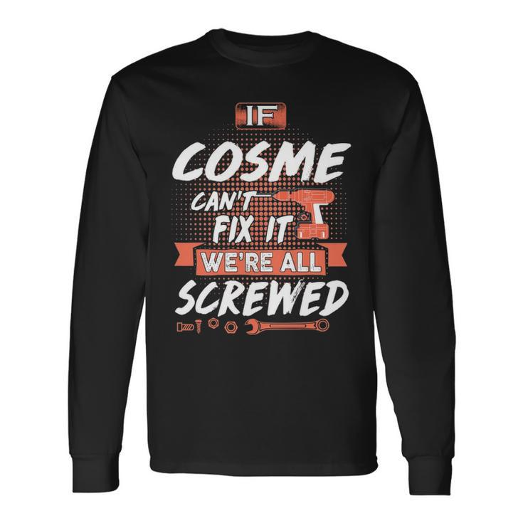 Cosme Name If Cosme Cant Fix It Were All Screwed Long Sleeve T-Shirt