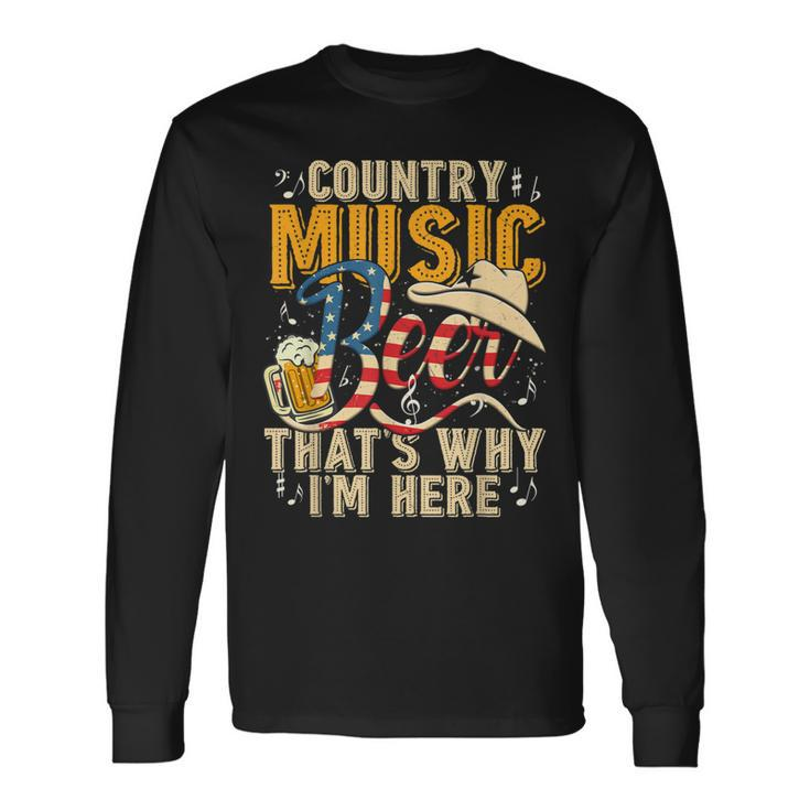 Country Music And Beer Thats Why Im Here Long Sleeve T-Shirt