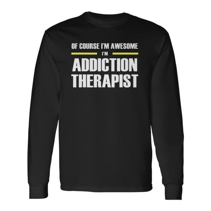 Of Course Im Awesome Addiction Therapist Long Sleeve T-Shirt T-Shirt