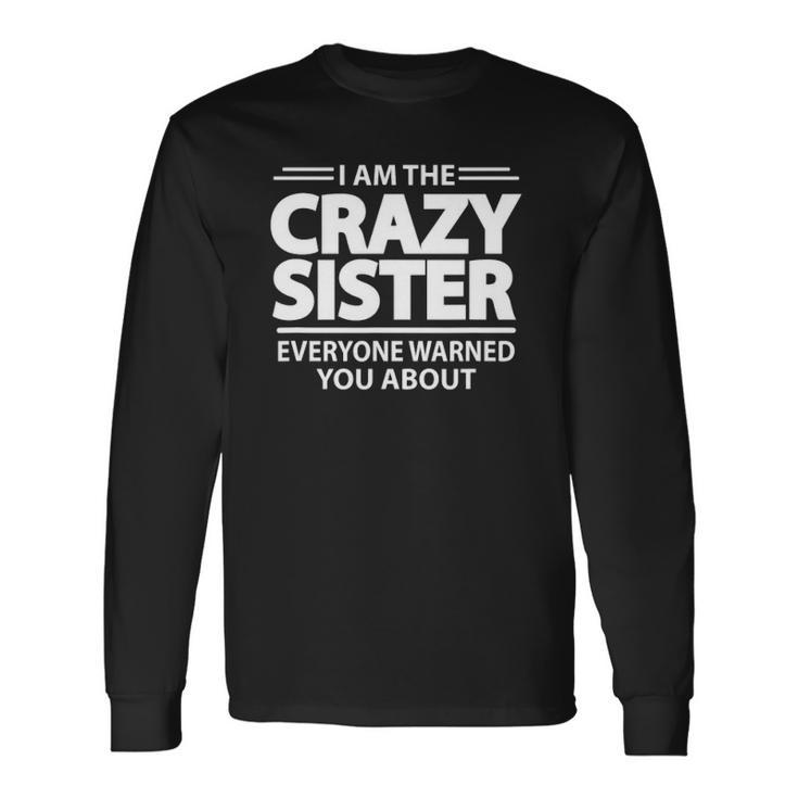 I Am The Crazy Sister Everyone Warned You About Long Sleeve T-Shirt T-Shirt