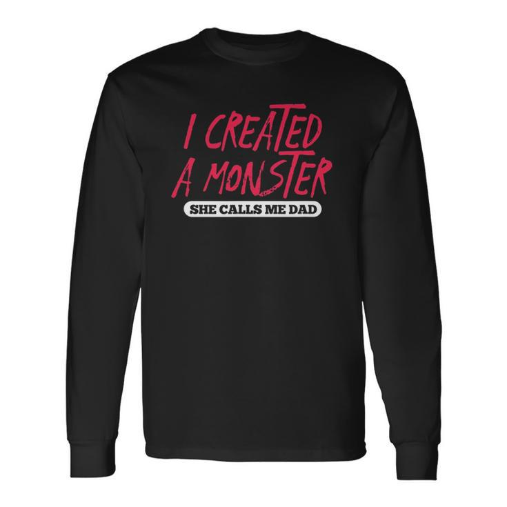 I Created A Monster She Calls Me Dad Daddy Fathers Day Long Sleeve T-Shirt T-Shirt