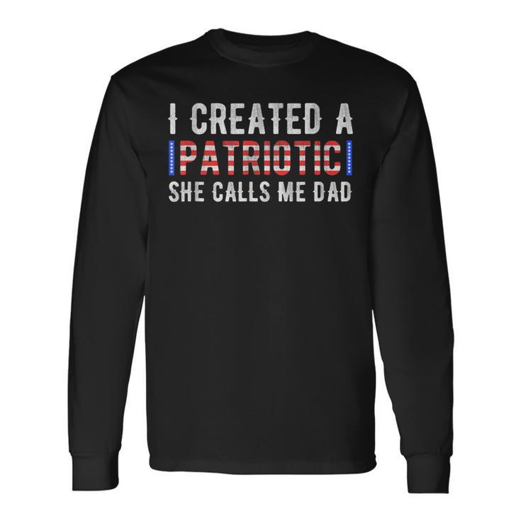 I Created A Patriotic Calls Me Dad 4Th Of July Fathers Day Long Sleeve T-Shirt