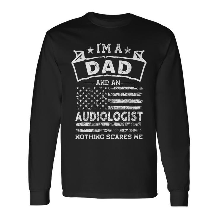 Im A Dad And Audiologist Fathers Day & 4Th Of July Long Sleeve T-Shirt