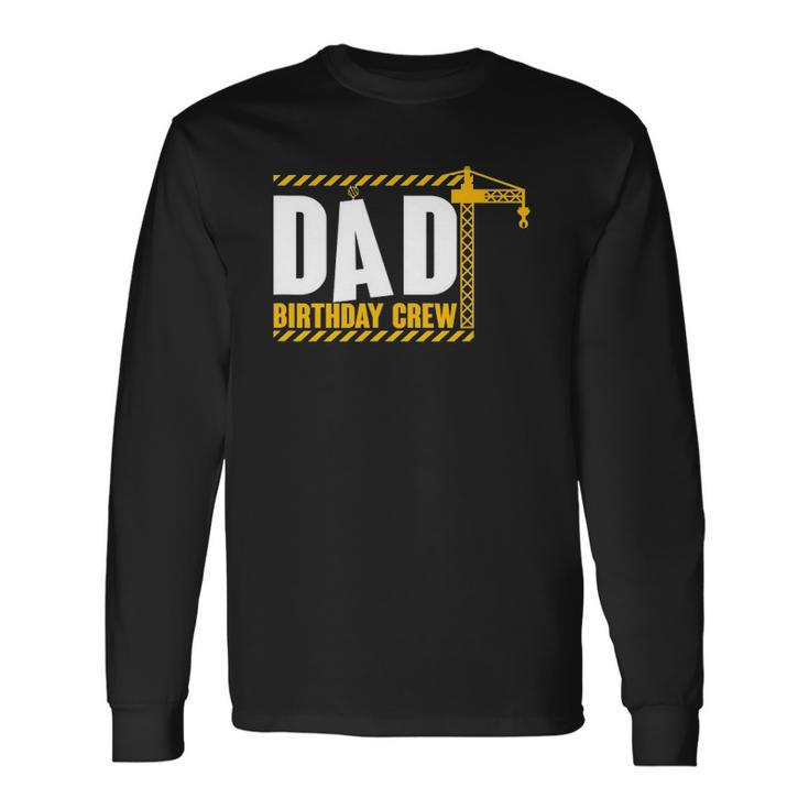 Dad Birthday Crew Construction Birthday Party Long Sleeve T-Shirt T-Shirt