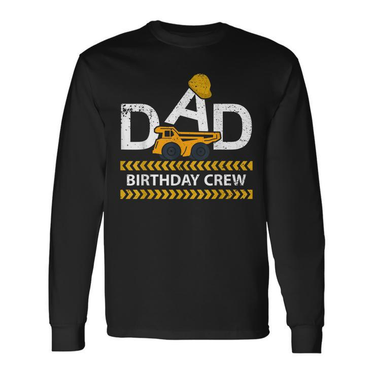 Dad Birthday Crew Construction Birthday Party Supplies Long Sleeve T-Shirt