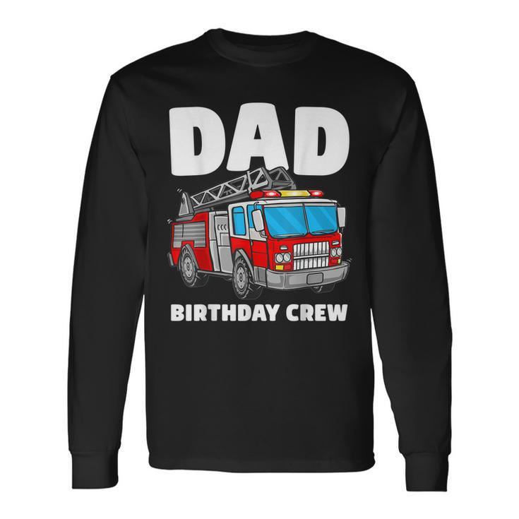 Dad Birthday Crew Fire Truck Firefighter Fireman Party Long Sleeve T-Shirt
