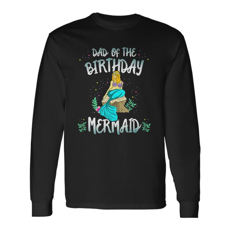 Dad Of The Birthday Mermaid Mermaid Birthday Party Tee Long Sleeve T-Shirt T-Shirt