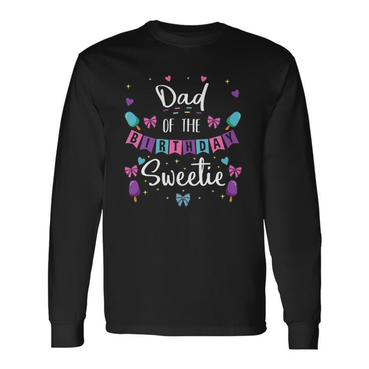 Dad Of The Birthday Sweetie Ice Cream Bday Party Father Dad Long Sleeve T-Shirt T-Shirt
