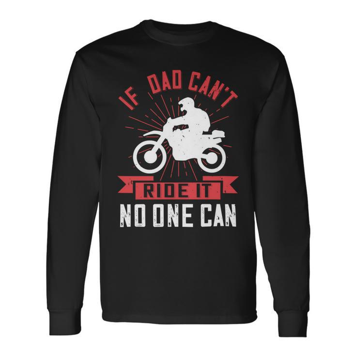 If Dad Cant Ride It No One Can Long Sleeve T-Shirt