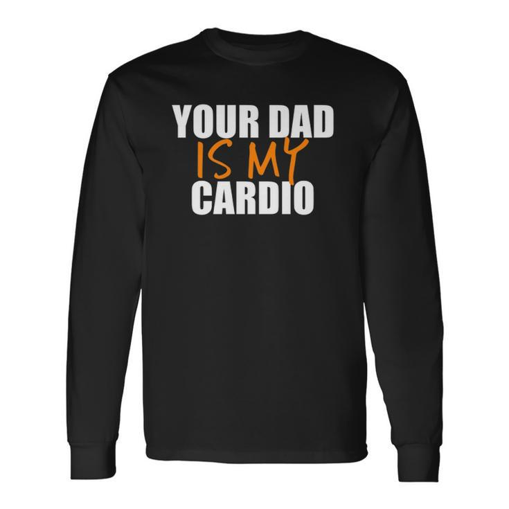Your Dad Is My Cardio Back Print Long Sleeve T-Shirt T-Shirt
