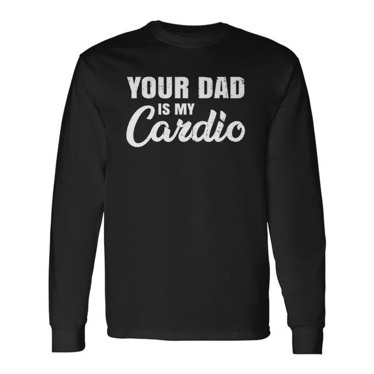Your Dad Is My Cardio For Mother Long Sleeve T-Shirt T-Shirt