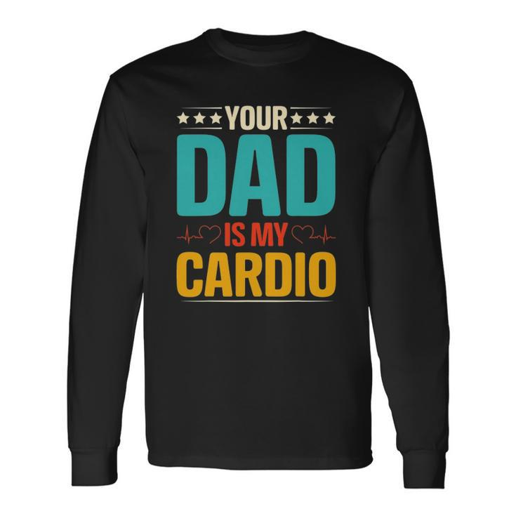 Your Dad Is My Cardio Romantic For Her Long Sleeve T-Shirt T-Shirt
