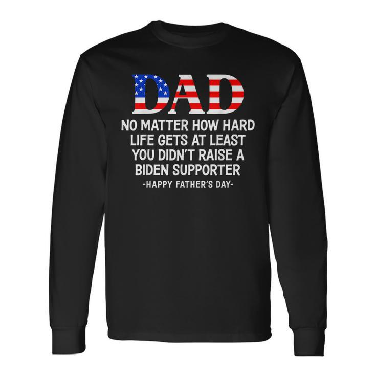 Dad Fathers Day At Least You Didnt Raise A Biden Supporter Long Sleeve T-Shirt