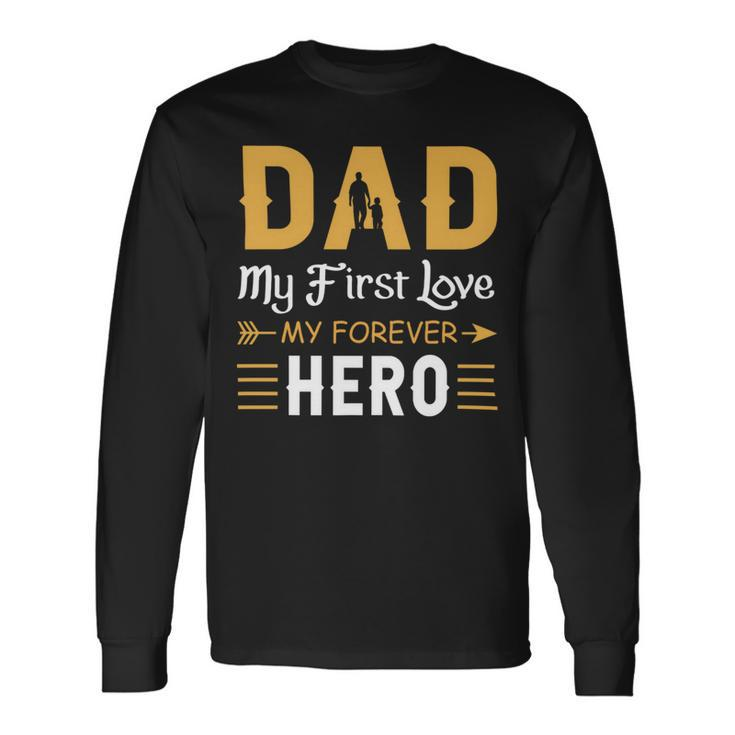 Dad My First Love My Forever Hero Long Sleeve T-Shirt