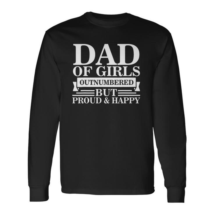 Dad Of Girls Outnumbered But Proud Happy Fathers Day Dad Long Sleeve T-Shirt T-Shirt