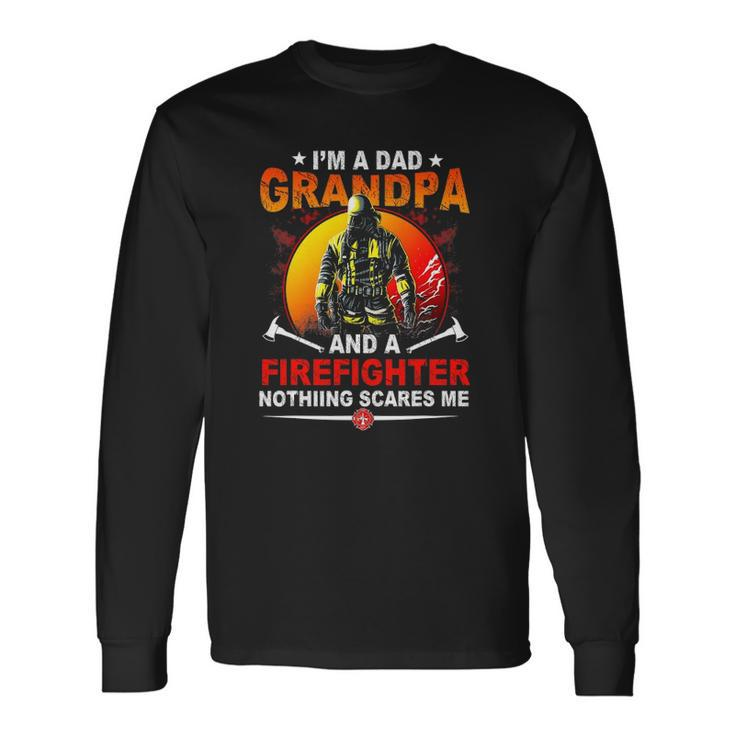 Im A Dad Grandpa Retired Firefighter Nothing Scares Me Long Sleeve T-Shirt T-Shirt