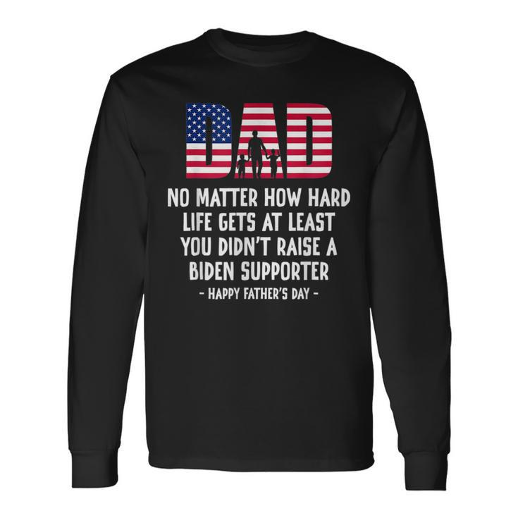 Dad Happy Fathers Day No Matter How Hard Life Gets At Least Long Sleeve T-Shirt