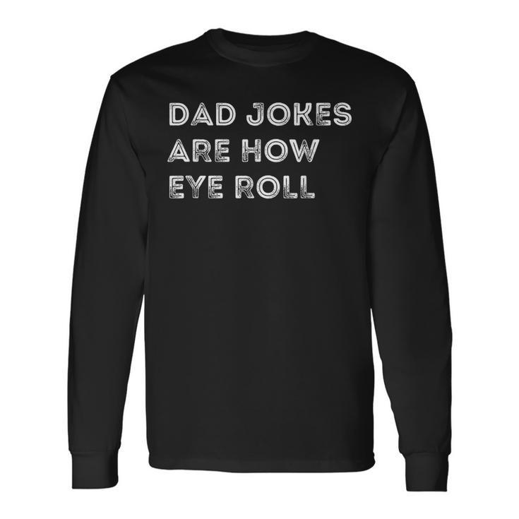 Dad Jokes Are How Eye Roll Fathers Day Birthday Long Sleeve T-Shirt