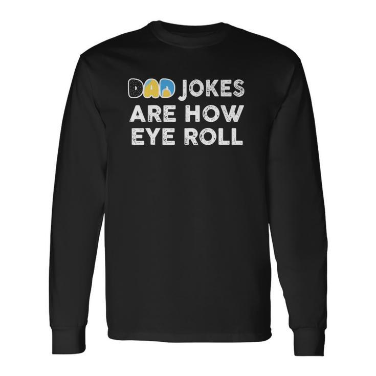 Dad Jokes Are How Eye Roll Fathers Day Long Sleeve T-Shirt T-Shirt