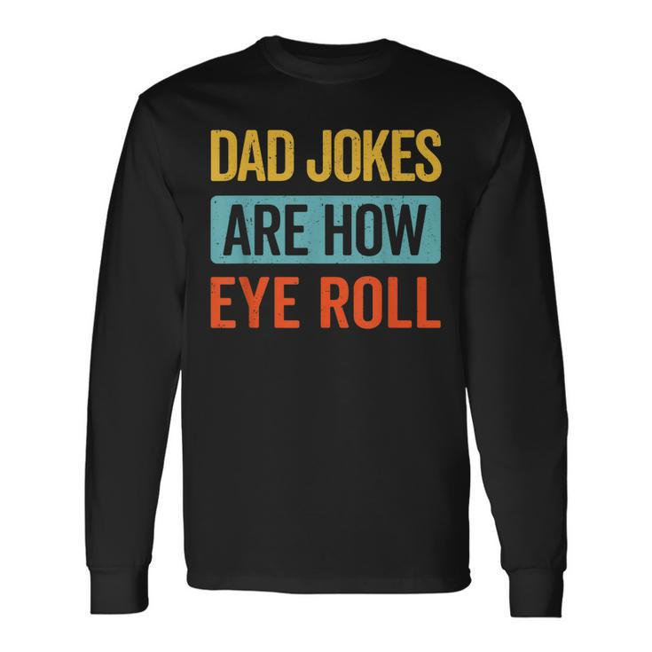 Dad Jokes Are How Eye Roll Retro Dad Joke Fathers Day Long Sleeve T-Shirt T-Shirt